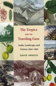 Paperback The Tropics and the Traveling Gaze: India, Landscape, and Science, 1800-1856 Book