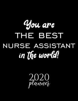 You Are The Best Nurse Assistant In The World! 2020 Planner: Nice 2020 Calendar for Nurse Assistant Christmas Gift Idea for Nurse Assistant Nurse Assistant Journal for 2020 120 pages 8.5x11 inches