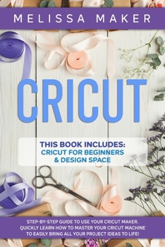 Paperback Cricut: 2 Books in 1: Cricut For Beginners & Design Space: Step-By-Step Guide to use your Cricut Maker. Quickly learn how to M Book