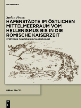 Hardcover Hafenstädte Im Östlichen Mittelmeerraum Vom Hellenismus Bis in Die Römische Kaiserzeit: Städtebau, Funktion Und Wahrnehmung [German] Book