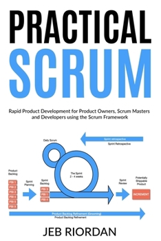 Paperback Practical Scrum: Rapid Product Development for Product Owners, Scrum Masters and Developers using the Agile/Scrum Framework Book