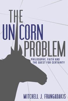 Paperback The Unicorn Problem: Philosophy, Faith, and the Quest for Certainty Book