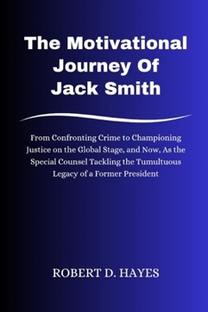 The Motivational Journey Of Jack Smith: From Confronting Crime to Championing Justice on the Global Stage, and Now, As the Special Counsel Tackling th