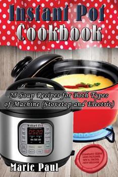 Paperback Instant Pot Cookbook: 25 Soup Recipes for Both Types of Machine (Stovetop and Electric) Book