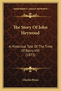 Paperback The Story Of John Heywood: A Historical Tale Of The Time Of Barry VIII (1873) Book