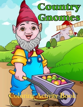 Country Gnomes Coloring Activity Book: forEveryone,  Adults, Teens, and Kids Stress Free Relaxation with Added Puzzles and Activities