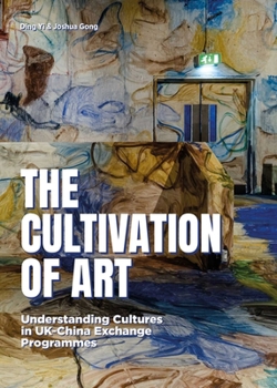 Hardcover The Cultivation of Art: Understanding Cultures in Uk-China Exchange Programmes Book