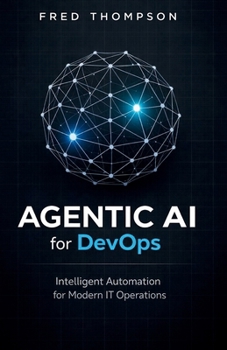 Agentic AI for DevOps: Automating Smarter, Faster, and Safer Software Delivery with Intelligent Autonomous Systems