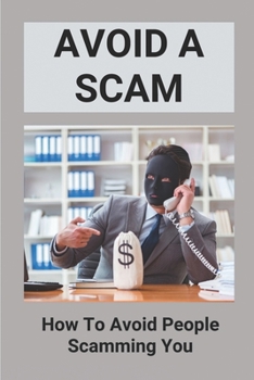 Paperback Avoid A Scam: How To Avoid People Scamming You: Examples Of Phishing Emails And Scam Calls Book