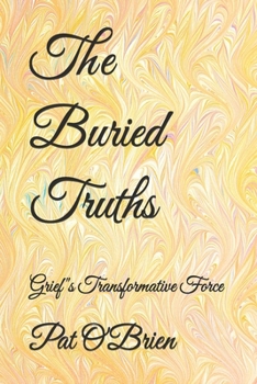 Paperback The Buried Truths: Grief"s Transformative Force Book