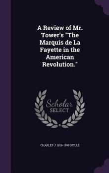 Hardcover A Review of Mr. Tower's "The Marquis de La Fayette in the American Revolution." Book