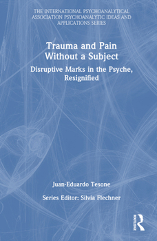 Hardcover Trauma and Pain Without a Subject: Disruptive Marks in the Psyche, Resignified Book