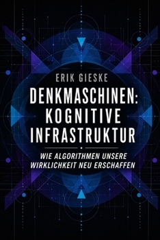 Denkmaschinen: Kognitive Infrastruktur: Wie Algorithmen unsere Wirklichkeit neu erschaffen (German Edition)