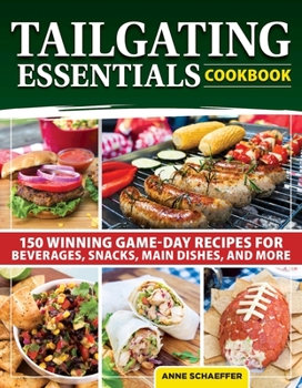 Paperback Tailgating Essentials Cookbook: 150 Winning Game-Day Recipes for Beverages, Snacks, Main Dishes, and More Book