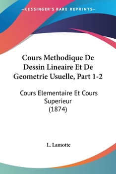 Paperback Cours Methodique De Dessin Lineaire Et De Geometrie Usuelle, Part 1-2: Cours Elementaire Et Cours Superieur (1874) [French] Book