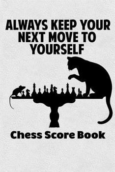 Paperback Always Keep Your Next Move To Yourself Chess Score Book: Chess Players Log Scorebook Notebook Book