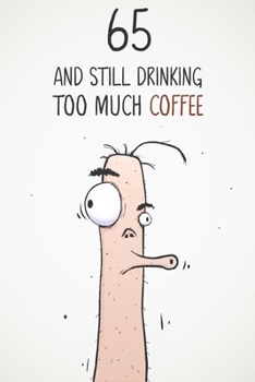 65 & Still Drinking Too Much Coffee: Funny Men's 65th Birthday 122 Page Diary Journal Notebook Gift For Coffee Lovers