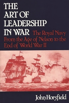The Art of Leadership in War: Royal Navy from the Age of Nelson to the End of World War II (Contributions in Military Studies) - Book #21 of the Contributions in Military History