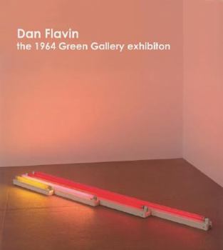 Dan Flavin: The 1964 Green Gallery Exhibition