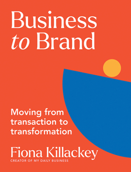 Paperback Business to Brand: Moving from Transaction to Transformation Book