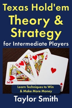 Texas Hold'em Theory & Strategy for Intermediate Players: Learn Techniques to Win & Make More Money (Learn to Play Texas Hold'em Poker)