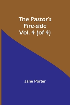 The Pastor's Fire-Side; A Novel Volume 4