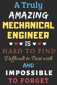 A Truly Amazing Mechanical Engineer Is Hard To Find Difficult To Part With And Impossible To Forget: lined notebook,Funny Mechanical Engineer gift