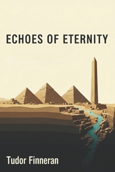 ECHOES OF ETERNITY: Ancient Egypt and the Quest for Immortality: Everything You Didn’t Learn in School (But Should Have) (The Tudor Travels Series.)