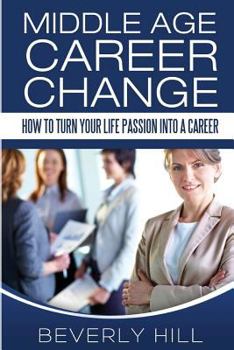 Paperback Middle Age Career Change: How to Turn Your Life Passion into a Career Book