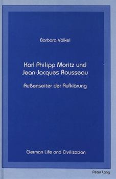 Karl Philipp Moritz Und Jean-Jacques Rousseau: Außenseiter Der Aufklaerung