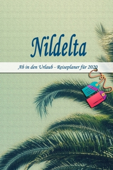 Nildelta - Ab in den Urlaub - Reiseplaner 2020: Urlaubsplaner f�r deine Reise in 2020 Checklisten Kontaktdaten Packliste Platz f�r Fotos und Zeichnungen 108 Seiten 6 x 9 (ca. Din-A5)