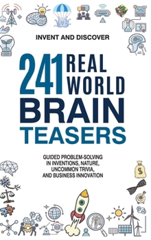 Hardcover 241 Real-world Brain Teasers.: Guided problem-solving in Inventions, Nature, Uncommon Trivia, and Business Innovation. Book