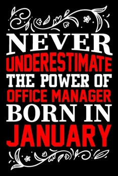 Never Underestimate The Power Of Office Manager Born In January: Birthday Journal Gift For Office Manager Girls, Man And Women Birthday Notebook Lined Journal (6X9) With 100 Pages