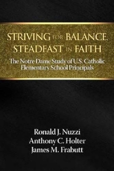 Paperback Striving for Balance, Steadfast in Faith: The Notre Dame Study of U.S. Catholic Elementary School Principals Book