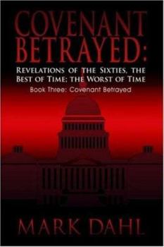 Covenant Betrayed: Revelations of the Sixties, the Best of Time; The Worst of Time: Book Three: Covenant Betrayed