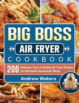 Hardcover Big Boss Air Fryer Cookbook: 200 Delicious, Easy & Healthy Air Fryer Recipes for Affordable Homemade Meals Book