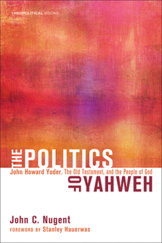 Paperback The Politics of Yahweh: John Howard Yoder, the Old Testament, and the People of God Book