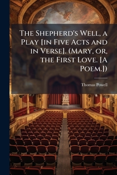 Paperback The Shepherd's Well, a Play [in Five Acts and in Verse]. (Mary, or, the First Love. [A Poem.]) Book