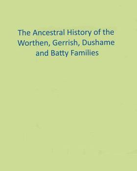 Paperback The Ancestral History of the Worthen, Gerrish, Dushame and Batty Families Book