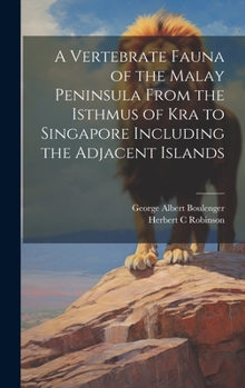 Hardcover A Vertebrate Fauna of the Malay Peninsula From the Isthmus of Kra to Singapore Including the Adjacent Islands Book