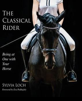 Paperback The Classical Rider: Being at One With Your Horse Book