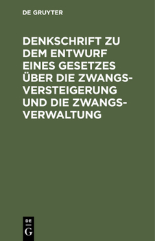 Hardcover Denkschrift Zu Dem Entwurf Eines Gesetzes Über Die Zwangsversteigerung Und Die Zwangsverwaltung: Nebst Dem Entwurf Eines Einführungsgesetzes. Reichsta [German] Book
