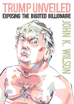 Paperback Trump Unveiled: Exposing the Bigoted Billionaire Book