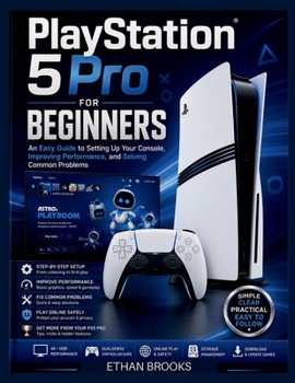 Paperback PlayStation 5 Pro for Beginners: An Easy Guide to Setting Up Your Console, Improving Performance, and Solving Common Problems Book