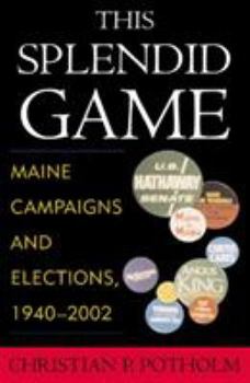 Hardcover This Splendid Game: Maine Campaigns and Elections, 1940-2002 Book