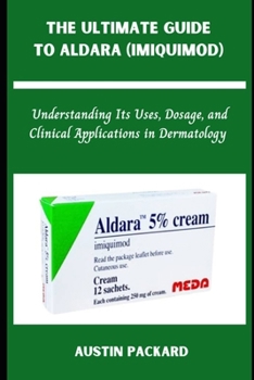Paperback The Ultimate Guide to Aldara (Imiquimod): Understanding Its Uses, Dosage, and Clinical Applications in Dermatology Book