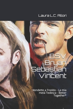 BSV  Bryan Sebastian Vincent: Vendette a Freddo - La mia metà Tedesca - Better Together* (Italian Edition)