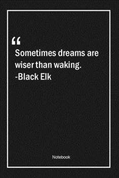 Sometimes dreams are wiser than waking. -Black Elk: Lined Gift Notebook With Unique Touch | Journal | Lined Premium 120 Pages |dreams Quotes|