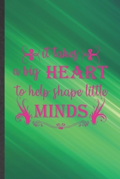 It Takes a Big Heart to Help Shape Little Minds: Teacher Blank Lined Notebook Write Record. Practical Dad Mom Anniversary Gift, Fashionable Funny Creative Writing Logbook, Vintage Retro 6X9 110 Page