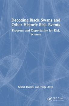 Hardcover Decoding Black Swans and Other Historic Risk Events: Themes of Progress and Opportunity for Risk Science Book